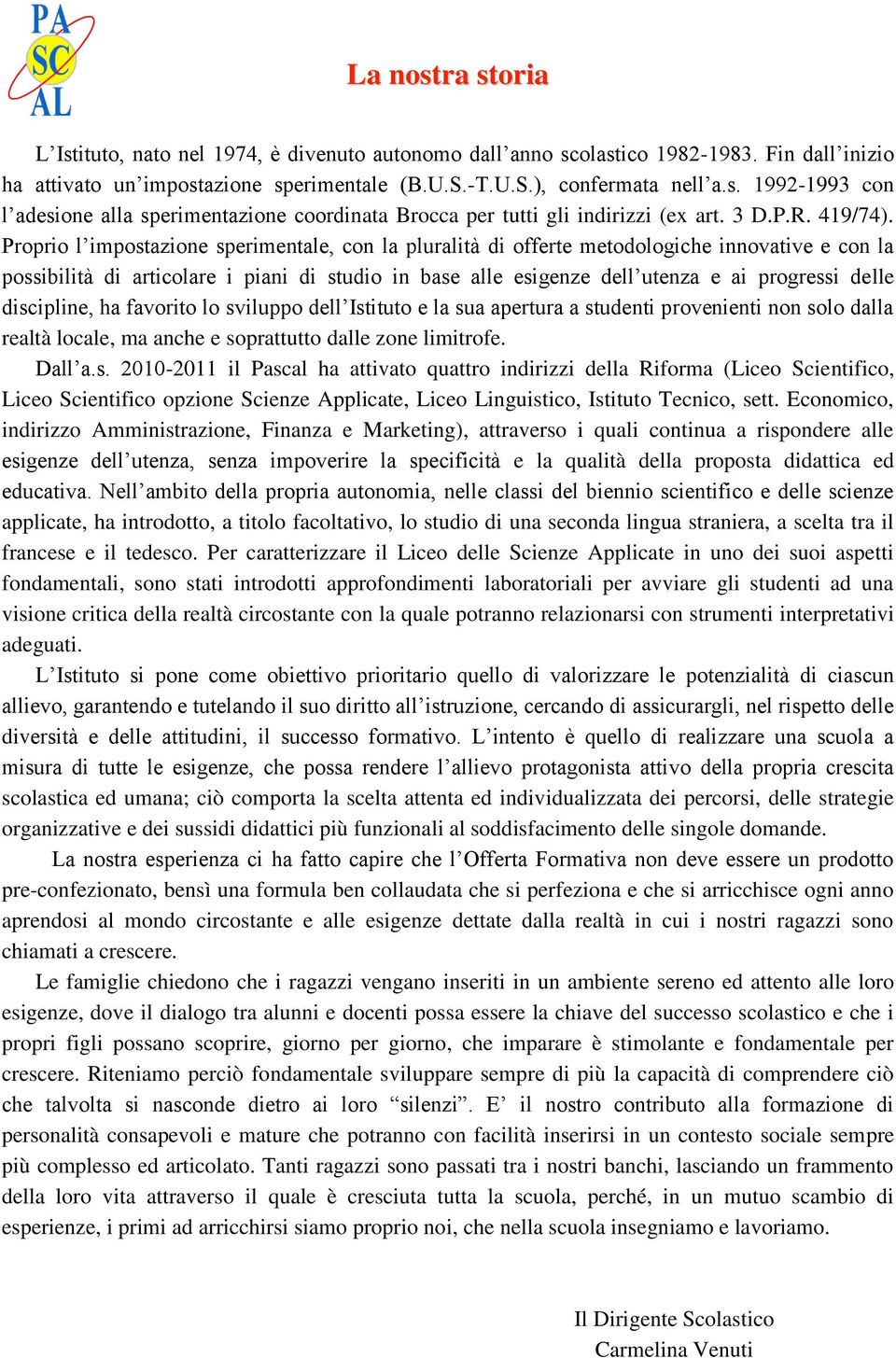 Proprio l impostazione sperimentale, con la pluralità di offerte metodologiche innovative e con la possibilità di articolare i piani di studio in base alle esigenze dell utenza e ai progressi delle