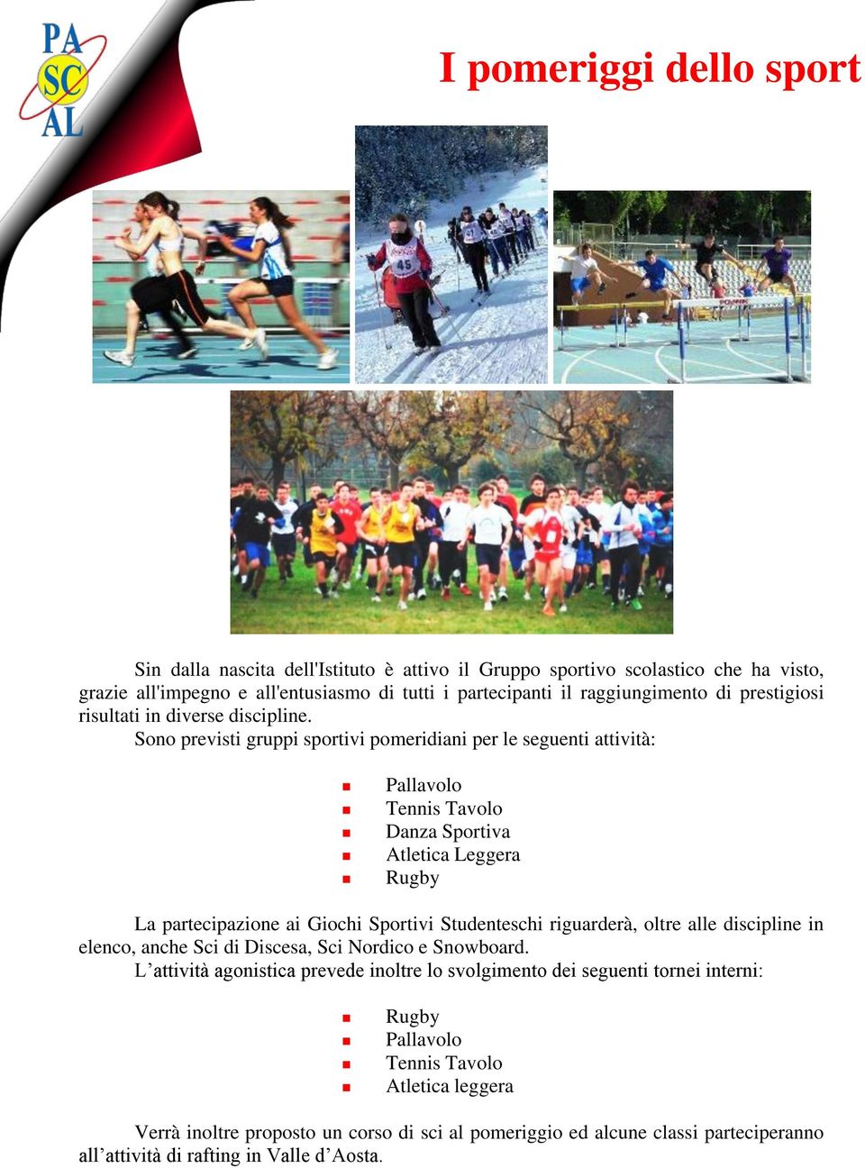 Sono previsti gruppi sportivi pomeridiani per le seguenti attività: Pallavolo Tennis Tavolo Danza Sportiva Atletica Leggera Rugby La partecipazione ai Giochi Sportivi Studenteschi