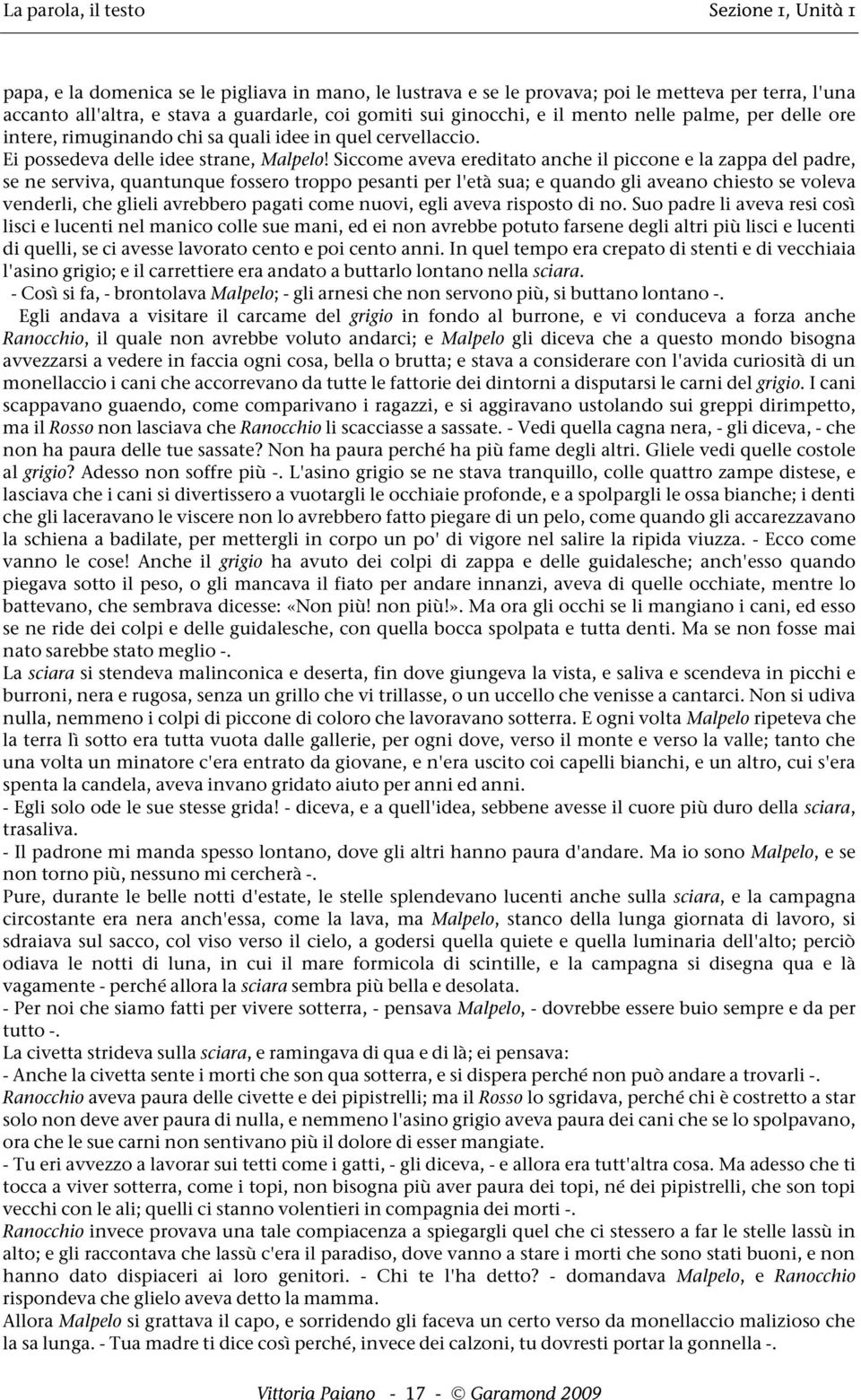 Siccome aveva ereditato anche il piccone e la zappa del padre, se ne serviva, quantunque fossero troppo pesanti per l'età sua; e quando gli aveano chiesto se voleva venderli, che glieli avrebbero