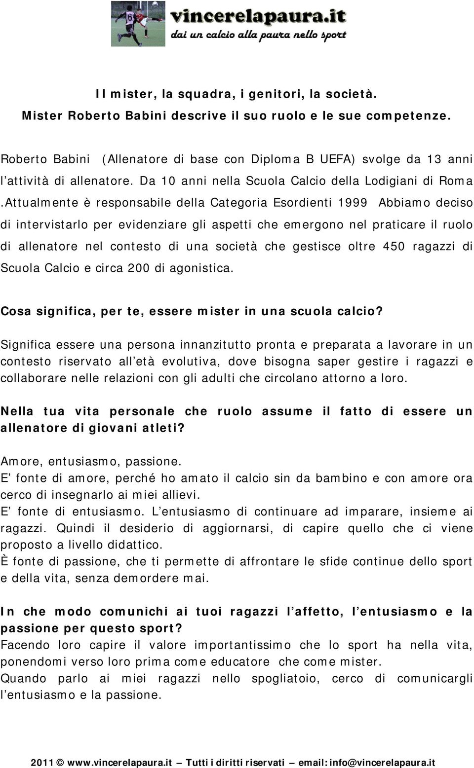 Attualmente è responsabile della Categoria Esordienti 1999 Abbiamo deciso di intervistarlo per evidenziare gli aspetti che emergono nel praticare il ruolo di allenatore nel contesto di una società