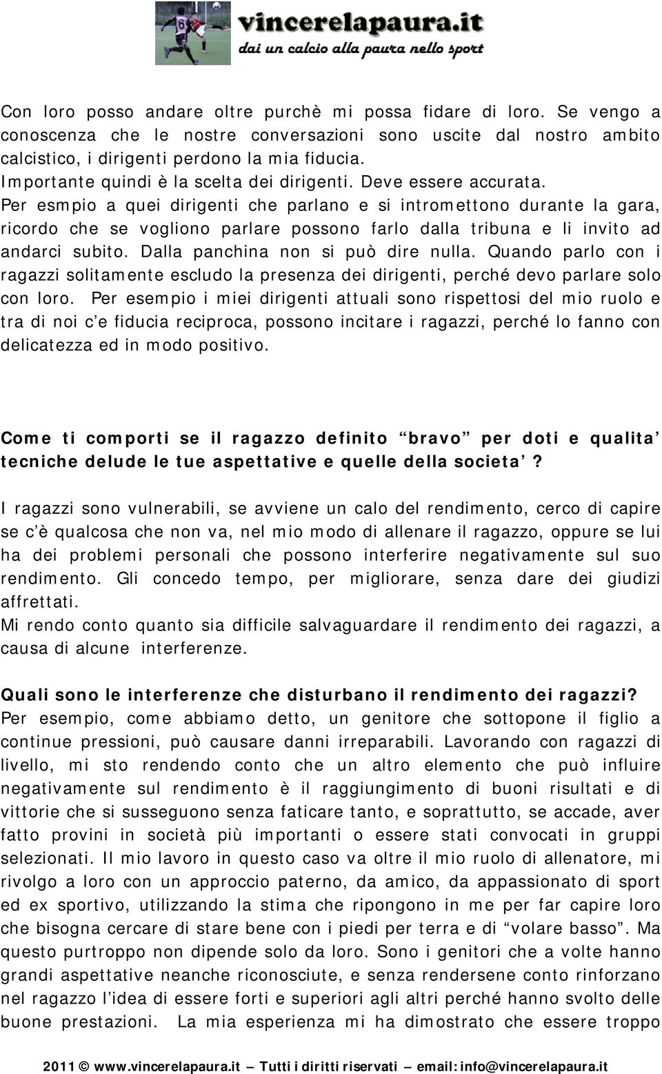 Per esmpio a quei dirigenti che parlano e si intromettono durante la gara, ricordo che se vogliono parlare possono farlo dalla tribuna e li invito ad andarci subito.