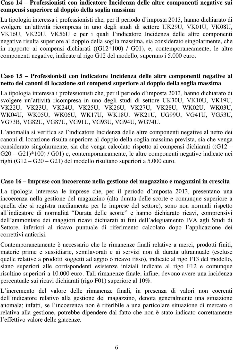 negative risulta superiore al doppio della soglia massima, sia considerato singolarmente, che in rapporto ai compensi dichiarati ((G12*100) / G01), e, contemporaneamente, le altre componenti