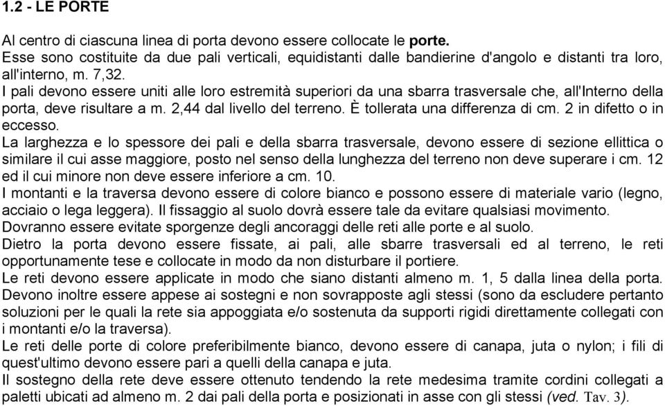 I pali devono essere uniti alle loro estremità superiori da una sbarra trasversale che, all'interno della porta, deve risultare a m. 2,44 dal livello del terreno. È tollerata una differenza di cm.