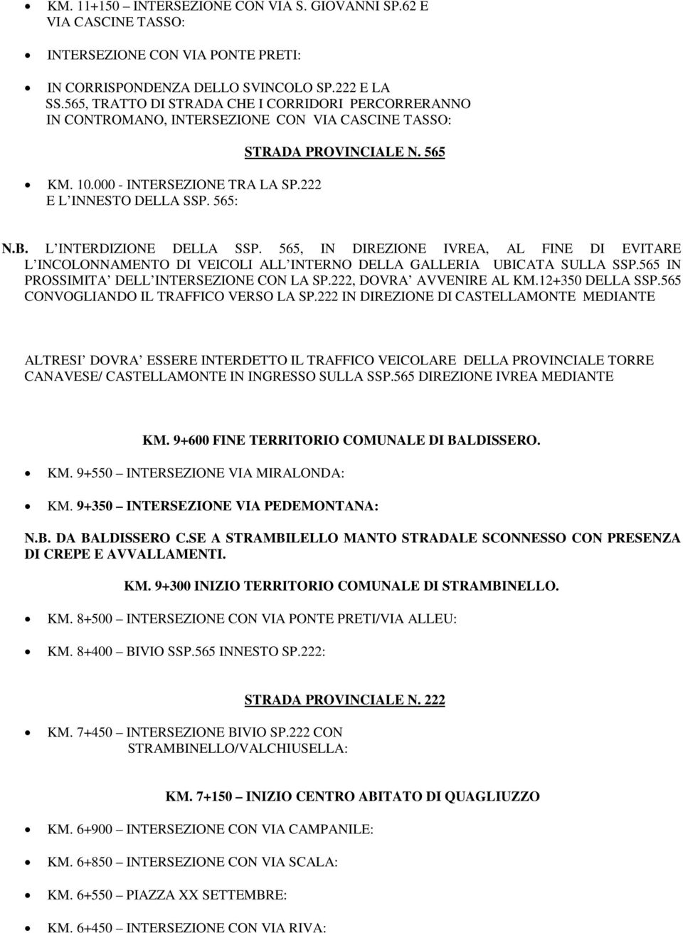 B. L INTERDIZIONE DELLA SSP. 565, IN DIREZIONE IVREA, AL FINE DI EVITARE L INCOLONNAMENTO DI VEICOLI ALL INTERNO DELLA GALLERIA UBICATA SULLA SSP.565 IN PROSSIMITA DELL INTERSEZIONE CON LA SP.