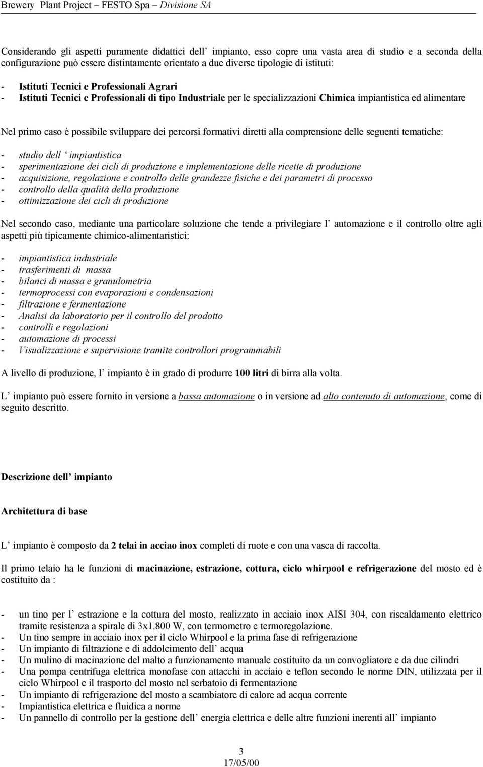 sviluppare dei percorsi formativi diretti alla comprensione delle seguenti tematiche: - studio dell impiantistica - sperimentazione dei cicli di produzione e implementazione delle ricette di