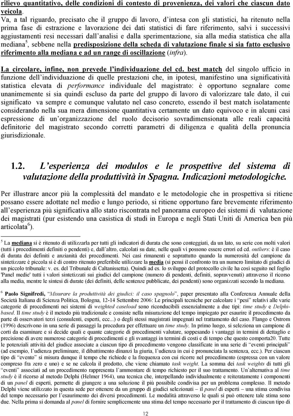 successivi aggiustamenti resi necessari dall analisi e dalla sperimentazione, sia alla media statistica che alla mediana 5, sebbene nella predisposizione della scheda di valutazione finale si sia