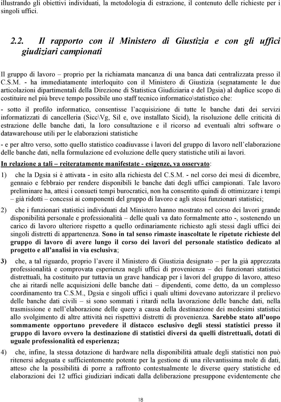 nistero di Giustizia e con gli uffici giudiziari campionati Il gruppo di lavoro proprio per la richiamata mancanza di una banca dati centralizzata presso il C.S.M.