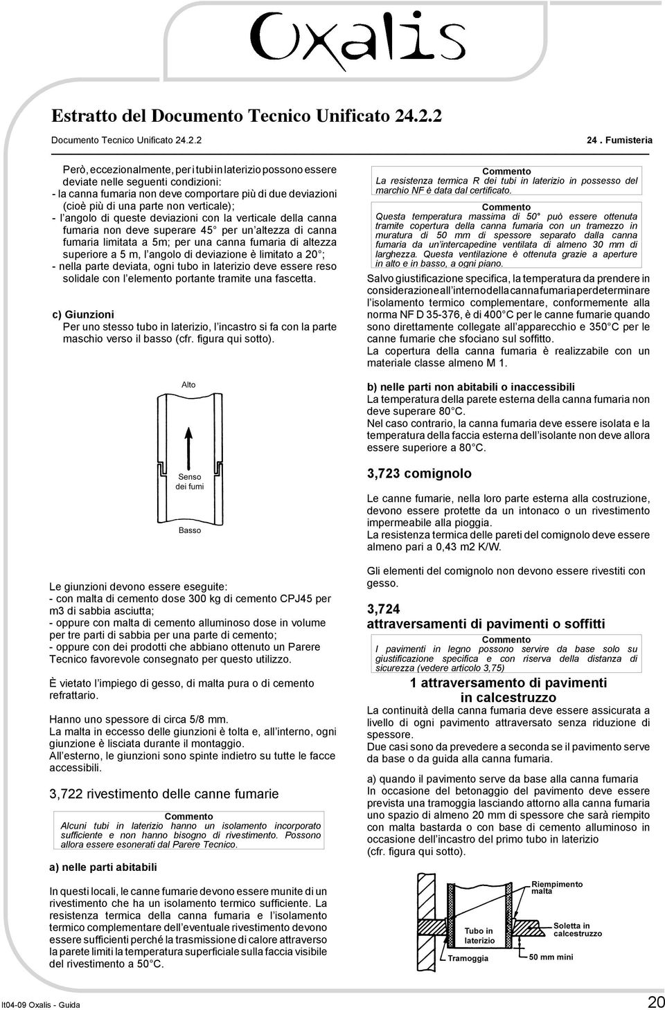 verticale); - l angolo di queste deviazioni con la verticale della canna fumaria non deve superare 45 per un altezza di canna fumaria limitata a 5m; per una canna fumaria di altezza superiore a 5 m,