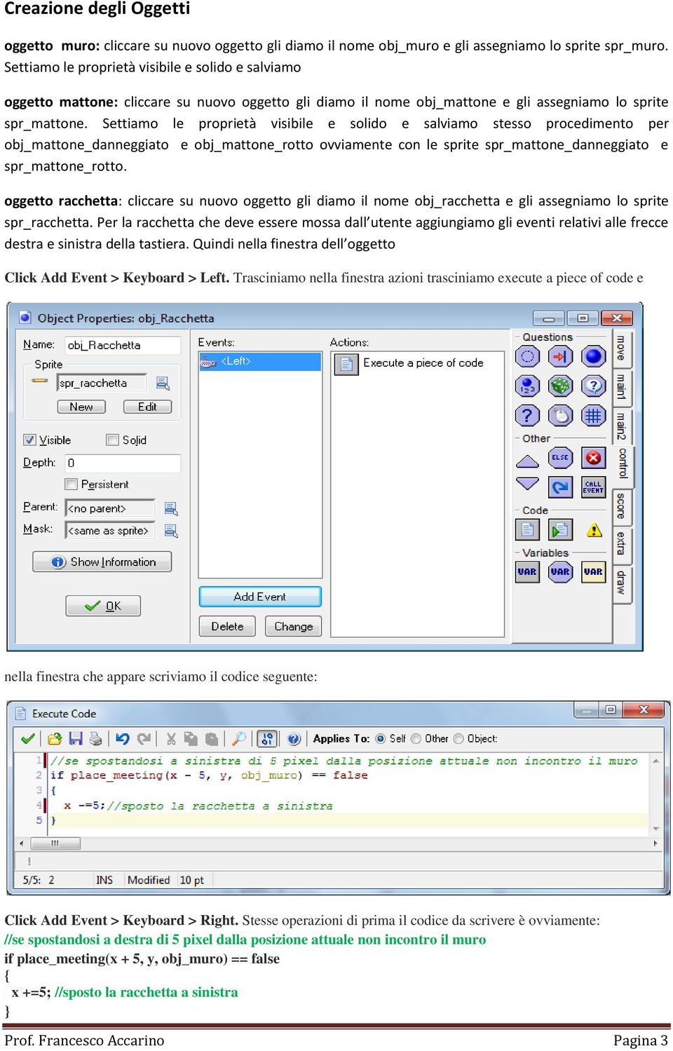 Settiamo le proprietà visibile e solido e salviamo stesso procedimento per obj_mattone_danneggiato e obj_mattone_rotto ovviamente con le sprite spr_mattone_danneggiato e spr_mattone_rotto.