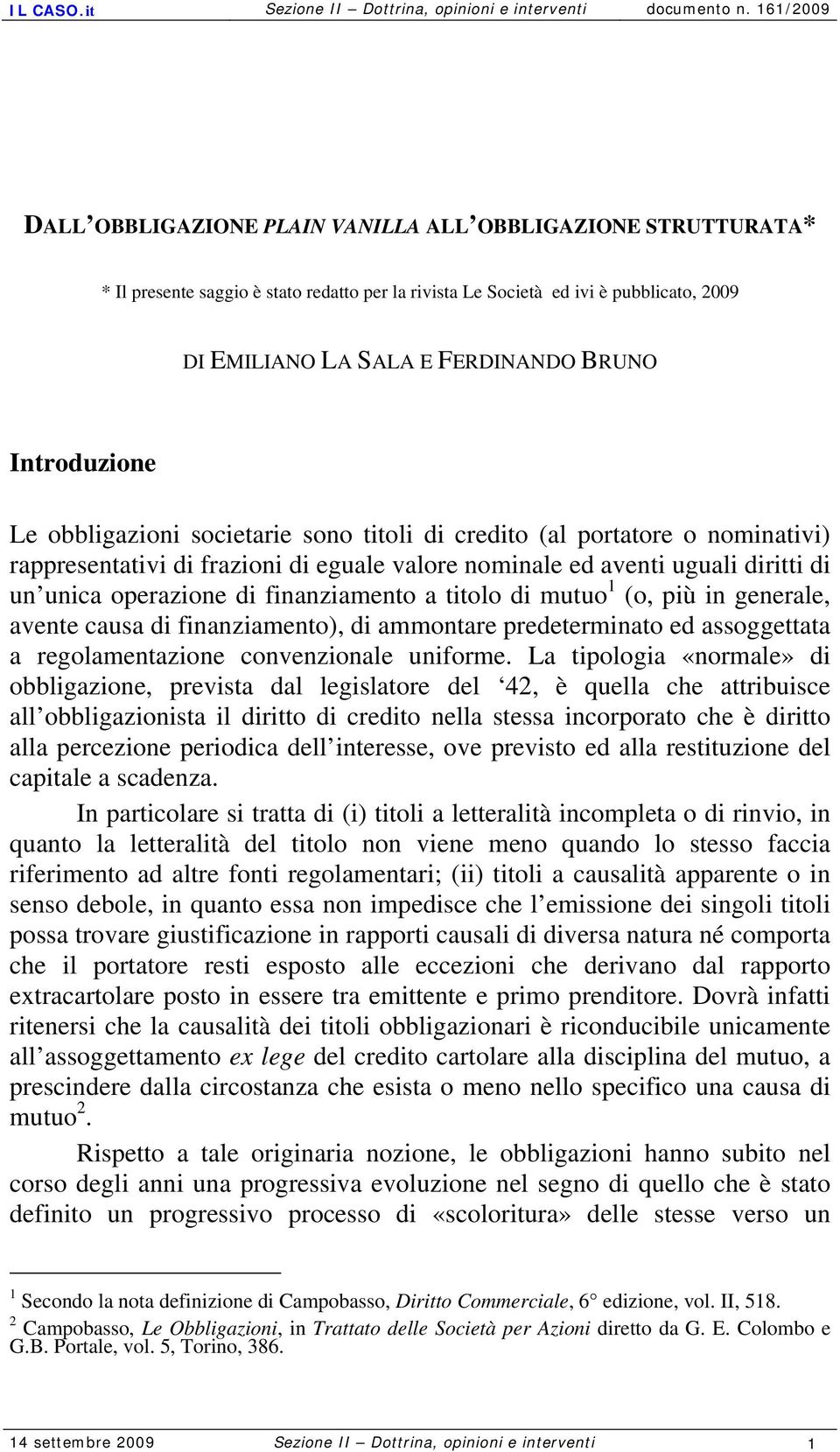 finanziamento a titolo di mutuo 1 (o, più in generale, avente causa di finanziamento), di ammontare predeterminato ed assoggettata a regolamentazione convenzionale uniforme.