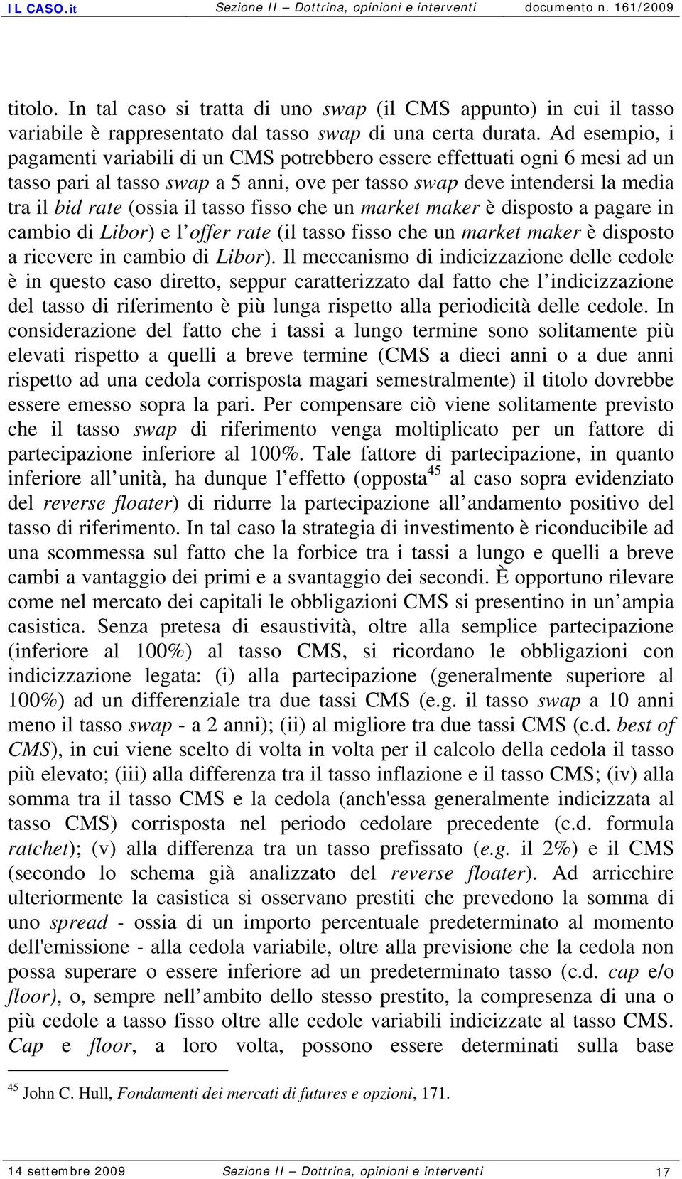 tasso fisso che un market maker è disposto a pagare in cambio di Libor) e l offer rate (il tasso fisso che un market maker è disposto a ricevere in cambio di Libor).