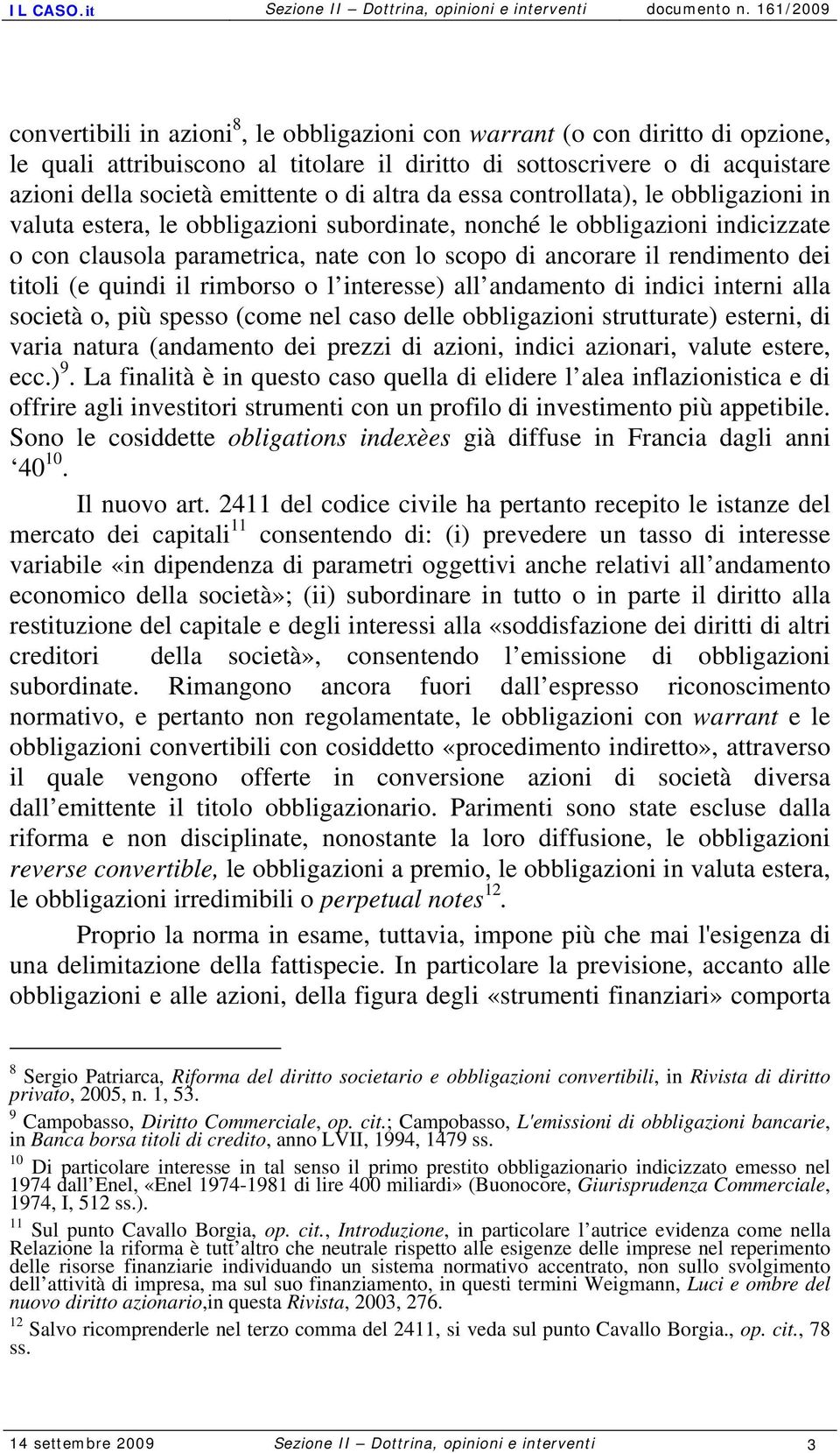 dei titoli (e quindi il rimborso o l interesse) all andamento di indici interni alla società o, più spesso (come nel caso delle obbligazioni strutturate) esterni, di varia natura (andamento dei