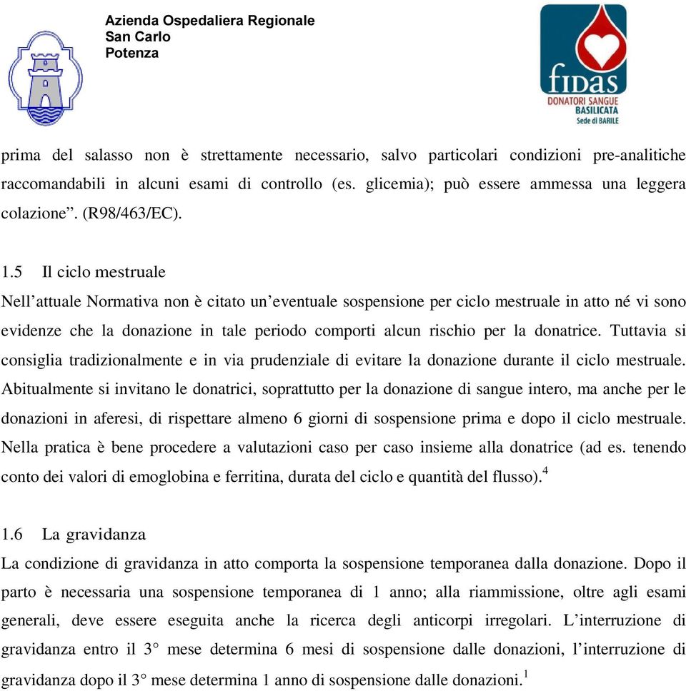 5 Il ciclo mestruale Nell attuale Normativa non è citato un eventuale sospensione per ciclo mestruale in atto né vi sono evidenze che la donazione in tale periodo comporti alcun rischio per la