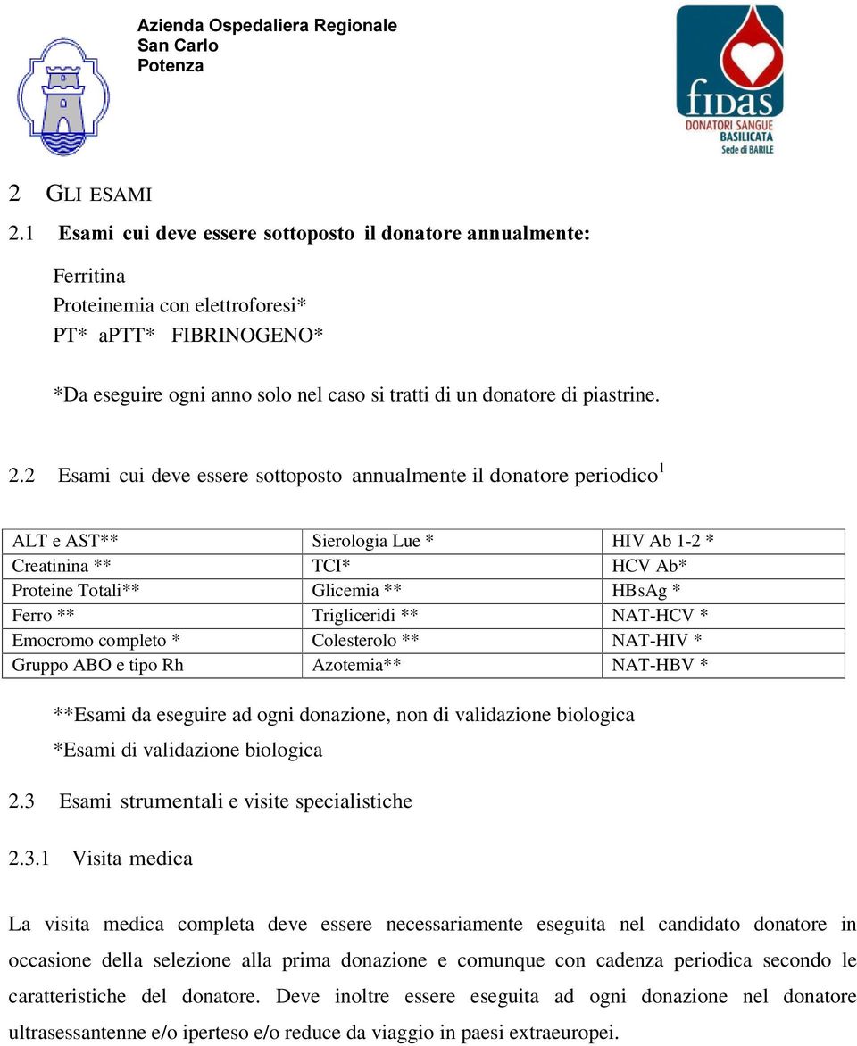 2 Esami cui deve essere sottoposto annualmente il donatore periodico 1 ALT e AST** Sierologia Lue * HIV Ab 1-2 * Creatinina ** TCI* HCV Ab* Proteine Totali** Glicemia ** HBsAg * Ferro ** Trigliceridi