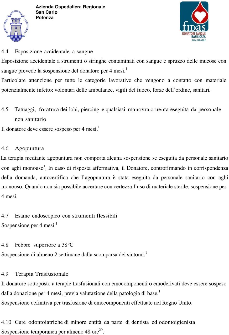 5 Tatuaggi, foratura dei lobi, piercing e qualsiasi manovra cruenta eseguita da personale non sanitario Il donatore deve essere sospeso per 4 mesi. 1 4.