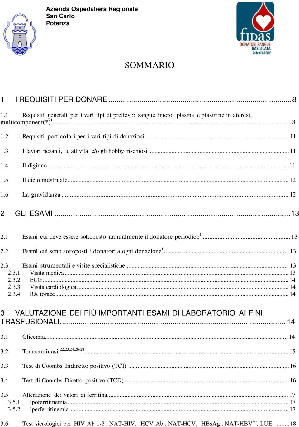 .. 12 2 GLI ESAMI... 13 2.1 Esami cui deve essere sottoposto annualmente il donatore periodico 1... 13 2.2 Esami cui sono sottoposti i donatori a ogni donazione 1... 13 2.3 Esami strumentali e visite specialistiche.