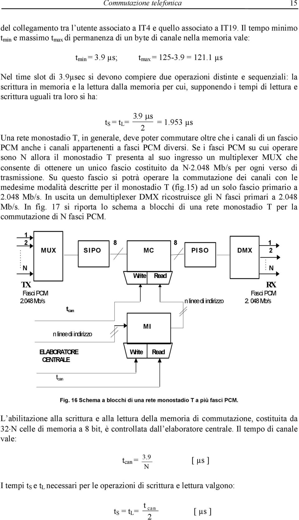 9µsec si devono compiere due operazioni distinte e sequenziali: la scrittura in memoria e la lettura dalla memoria per cui, supponendo i tempi di lettura e scrittura uguali tra loro si ha: t S = t L