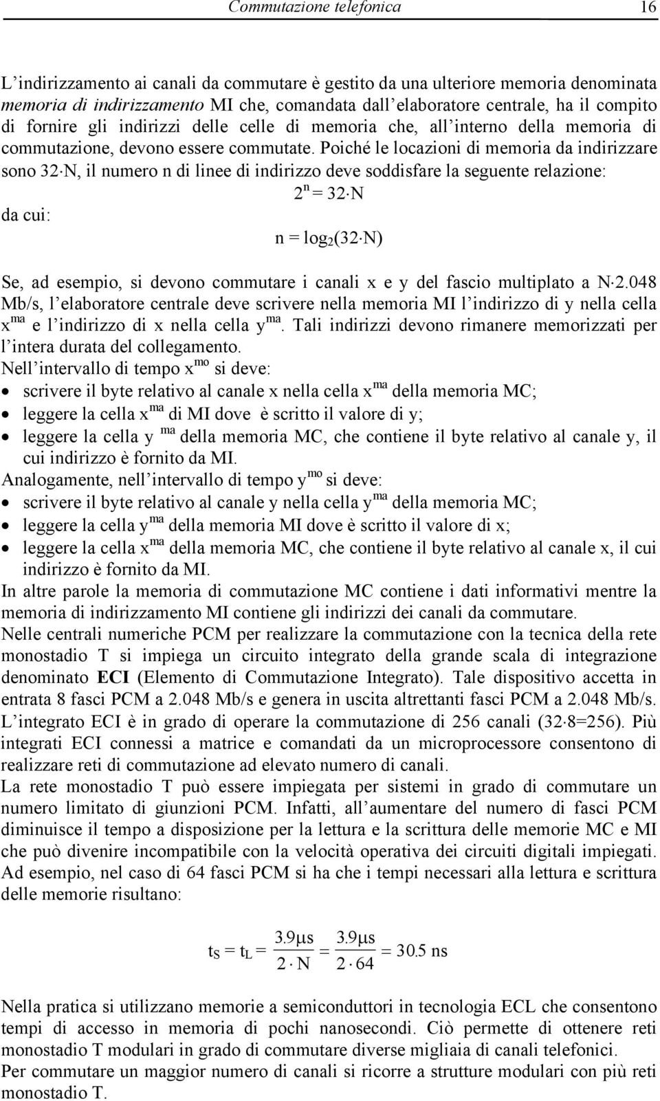 Poiché le locazioni di memoria da indirizzare sono 32 N, il numero n di linee di indirizzo deve soddisfare la seguente relazione: 2 n = 32 N da cui: n = log 2 (32 N) Se, ad esempio, si devono