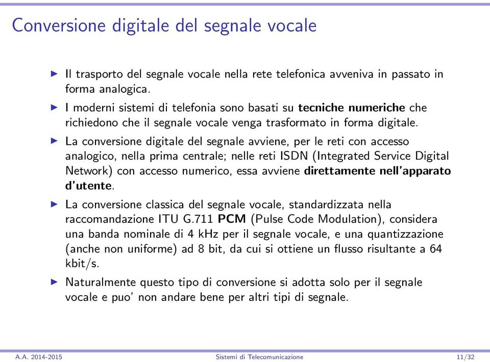 La conversione digitale del segnale avviene, per le reti con accesso analogico, nella prima centrale; nelle reti ISDN (Integrated Service Digital Network) con accesso numerico, essa avviene