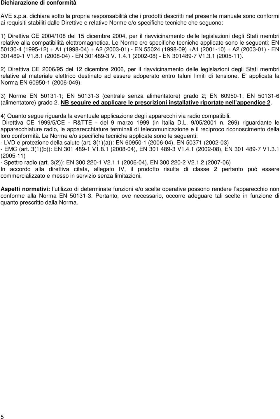 specifiche tecniche che seguono: 1) Direttiva CE 2004/108 del 15 dicembre 2004, per il riavvicinamento delle legislazioni degli Stati membri relative alla compatibilità elettromagnetica.