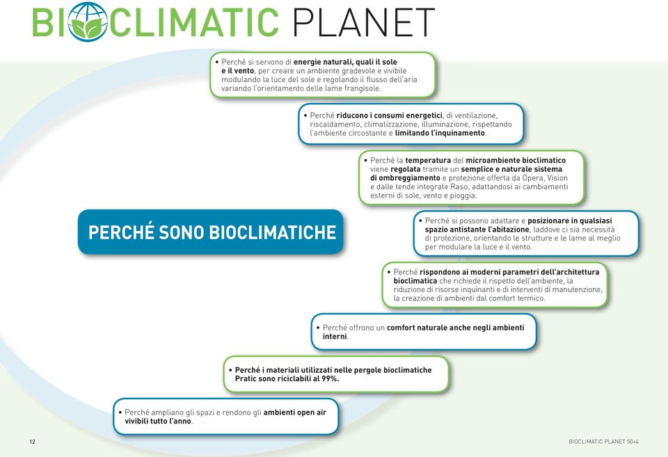 erché la temperatura del microambiente bioclimatico viene regolata tramite un semplice e naturale sistema di ombreggiamento e protezione offerta da Opera, Vision e dalle tende integrate Raso,