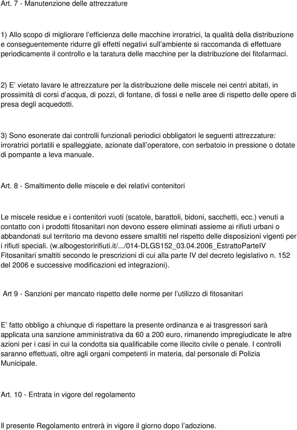 2) E vietato lavare le attrezzature per la distribuzione delle miscele nei centri abitati, in prossimità di corsi d acqua, di pozzi, di fontane, di fossi e nelle aree di rispetto delle opere di presa