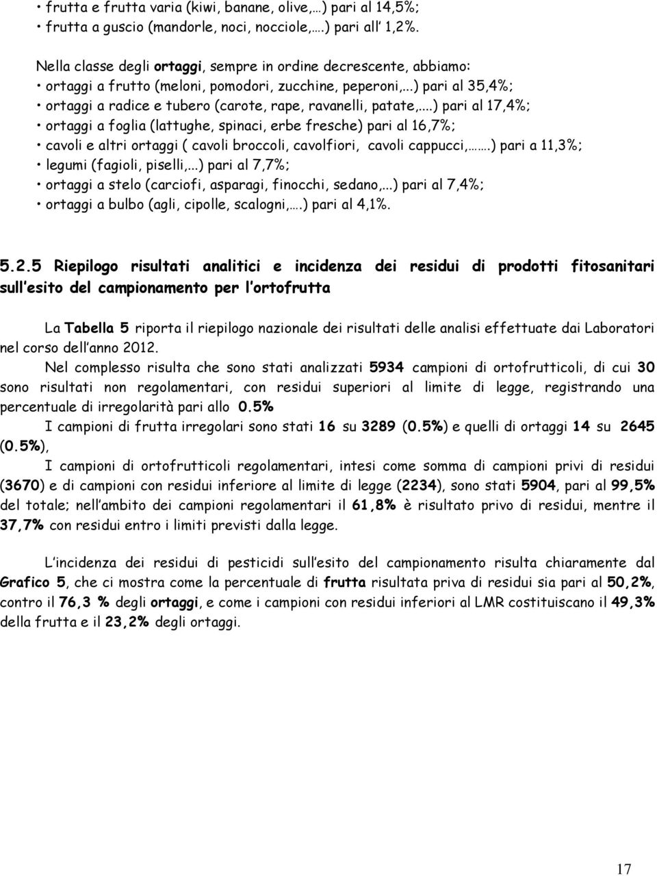 ..) pari al 17,4%; ortaggi a foglia (lattughe, spinaci, erbe fresche) pari al 16,7%; cavoli e altri ortaggi ( cavoli broccoli, cavolfiori, cavoli cappucci,.) pari a 11,3%; legumi (fagioli, piselli,.