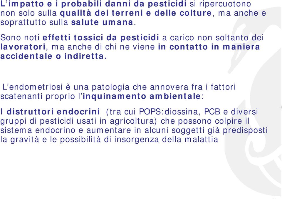 L endometriosi è una patologia che annovera fra i fattori scatenanti proprio l inquinamento ambientale: I distruttori endocrini (tra cui POPS:diossina, PCB e