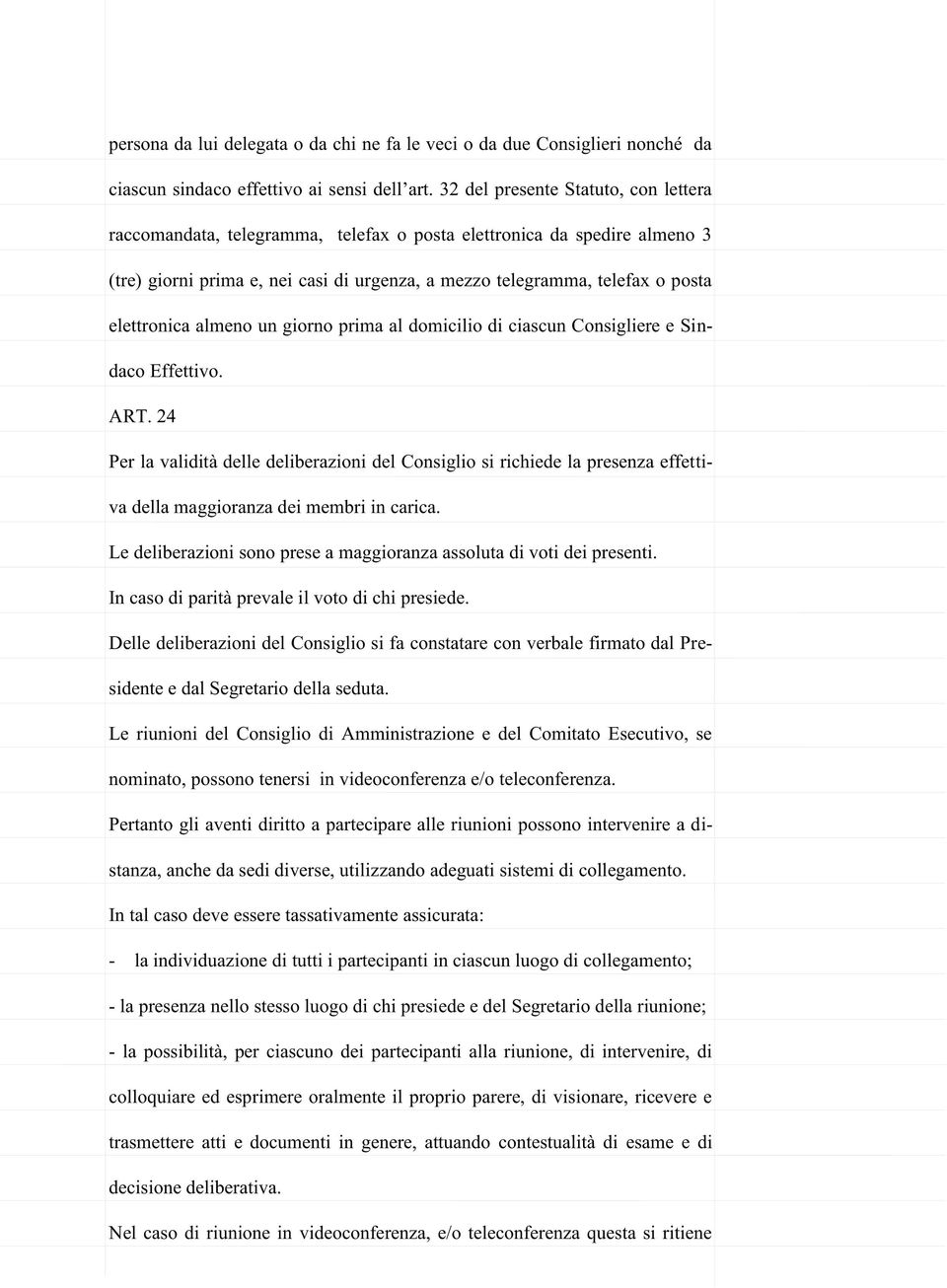 elettronica almeno un giorno prima al domicilio di ciascun Consigliere e Sindaco Effettivo. ART.