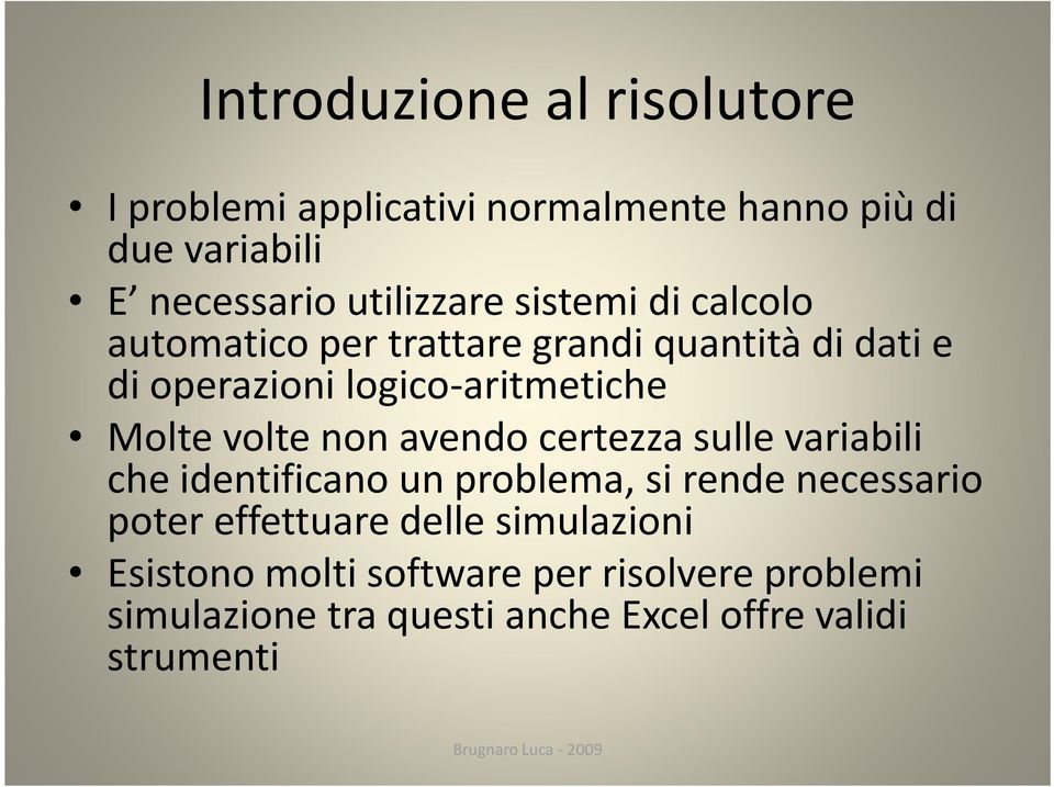 volte non avendo certezza sulle variabili che identificano un problema, si rende necessario poter effettuare