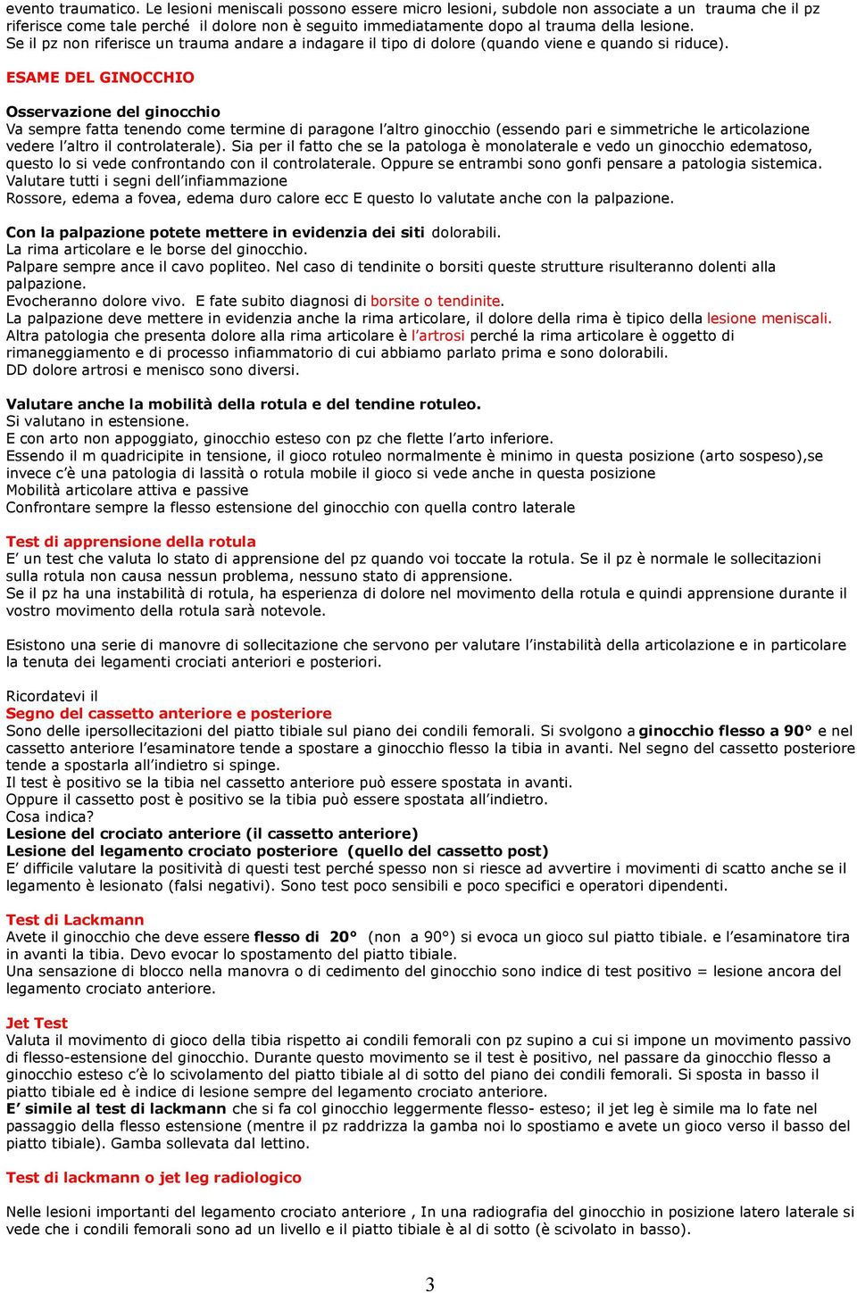 Se il pz non riferisce un trauma andare a indagare il tipo di dolore (quando viene e quando si riduce).