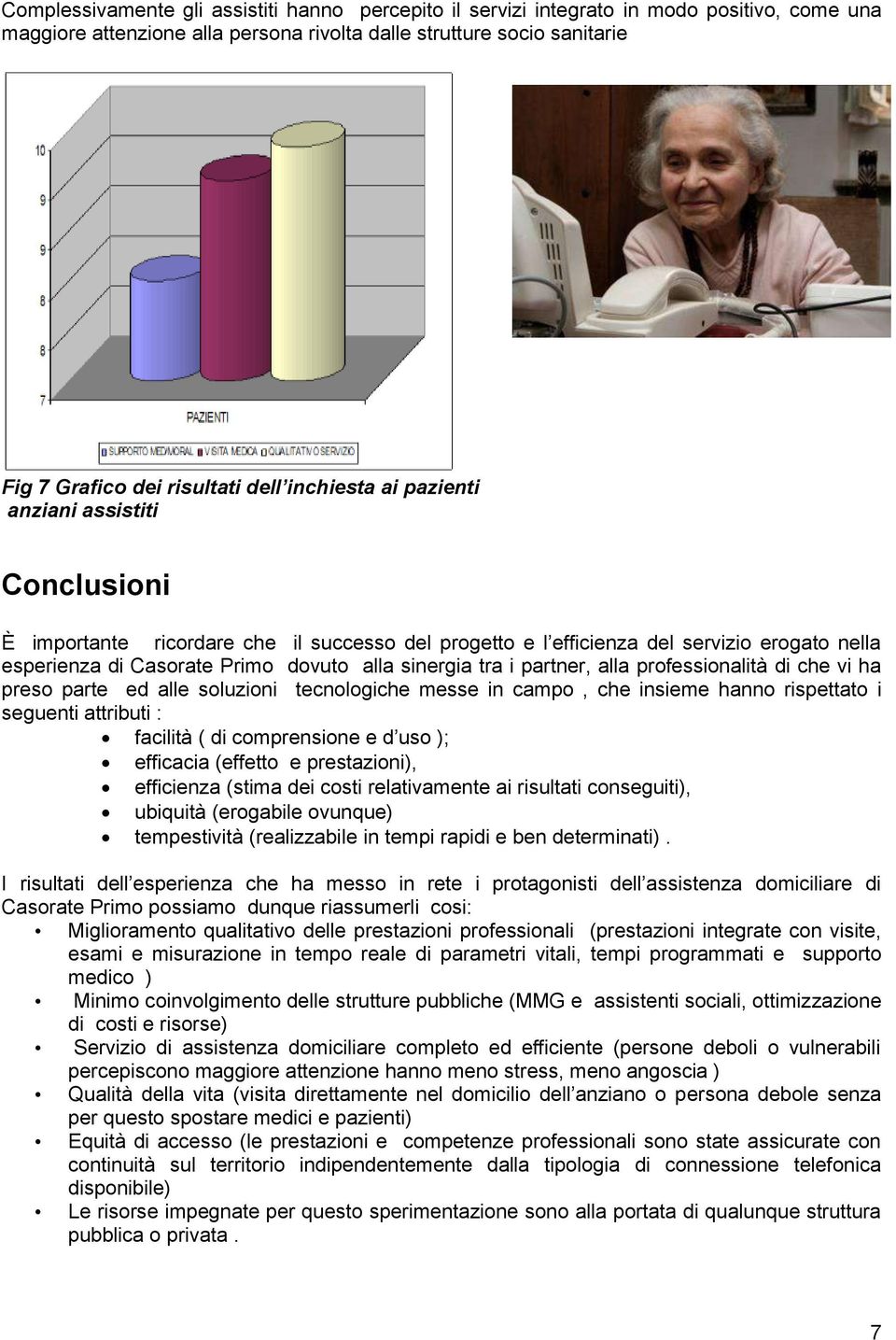 sinergia tra i partner, alla professionalità di che vi ha preso parte ed alle soluzioni tecnologiche messe in campo, che insieme hanno rispettato i seguenti attributi : facilità ( di comprensione e d