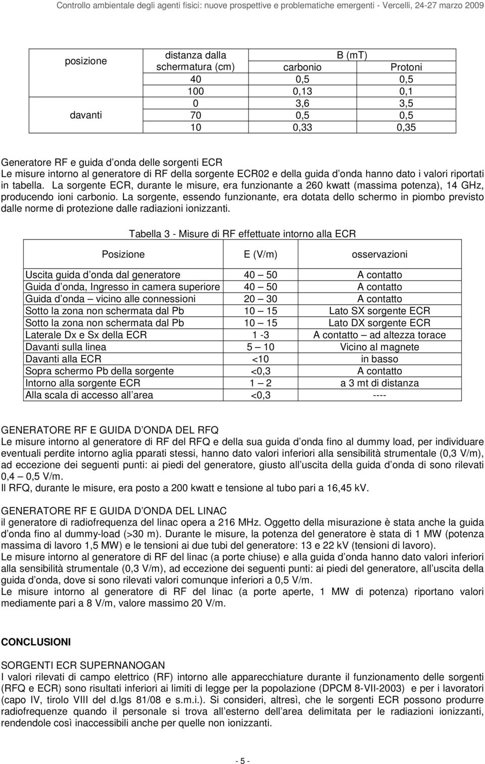 riportati in tabella. La sorgente ECR, durante le misure, era funzionante a 260 kwatt (massima potenza), 14 GHz, producendo ioni carbonio.