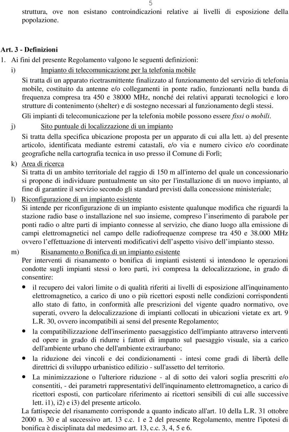 servizio di telefonia mobile, costituito da antenne e/o collegamenti in ponte radio, funzionanti nella banda di frequenza compresa tra 450 e 38000 MHz, nonché dei relativi apparati tecnologici e loro