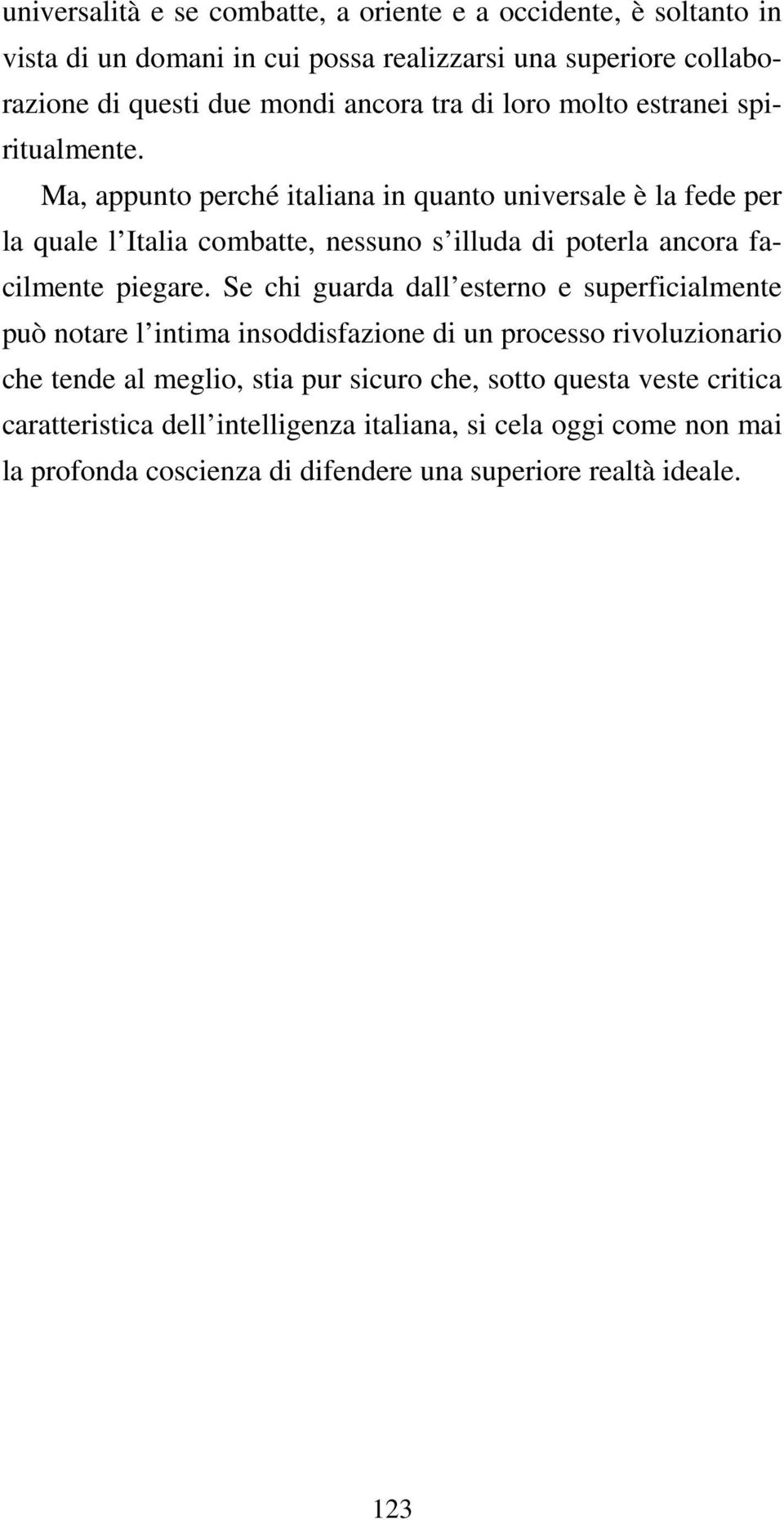 Ma, appunto perché italiana in quanto universale è la fede per la quale l Italia combatte, nessuno s illuda di poterla ancora facilmente piegare.