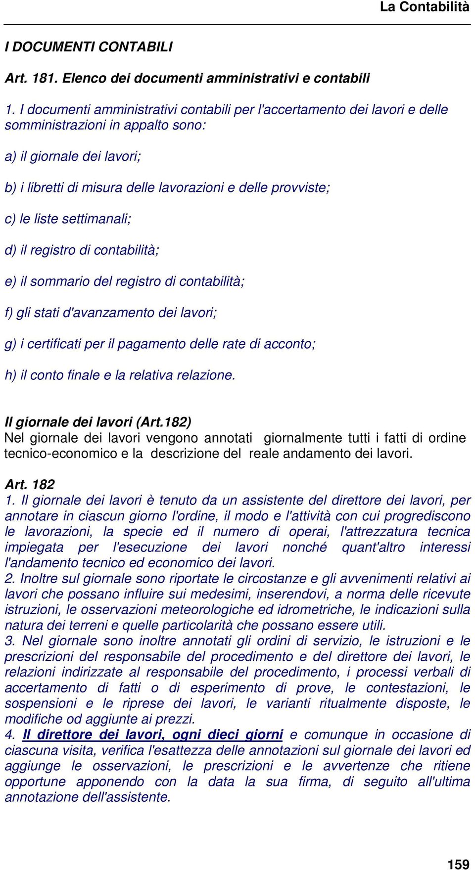 le liste settimanali; d) il registro di contabilità; e) il sommario del registro di contabilità; f) gli stati d'avanzamento dei lavori; g) i certificati per il pagamento delle rate di acconto; h) il