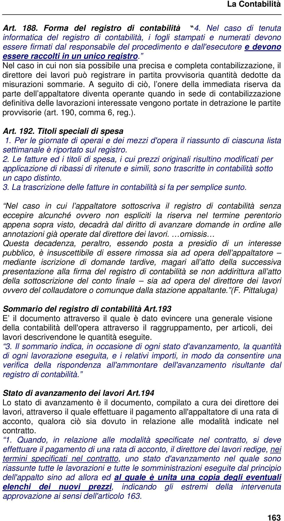 registro. Nel caso in cui non sia possibile una precisa e completa contabilizzazione, il direttore dei lavori può registrare in partita provvisoria quantità dedotte da misurazioni sommarie.