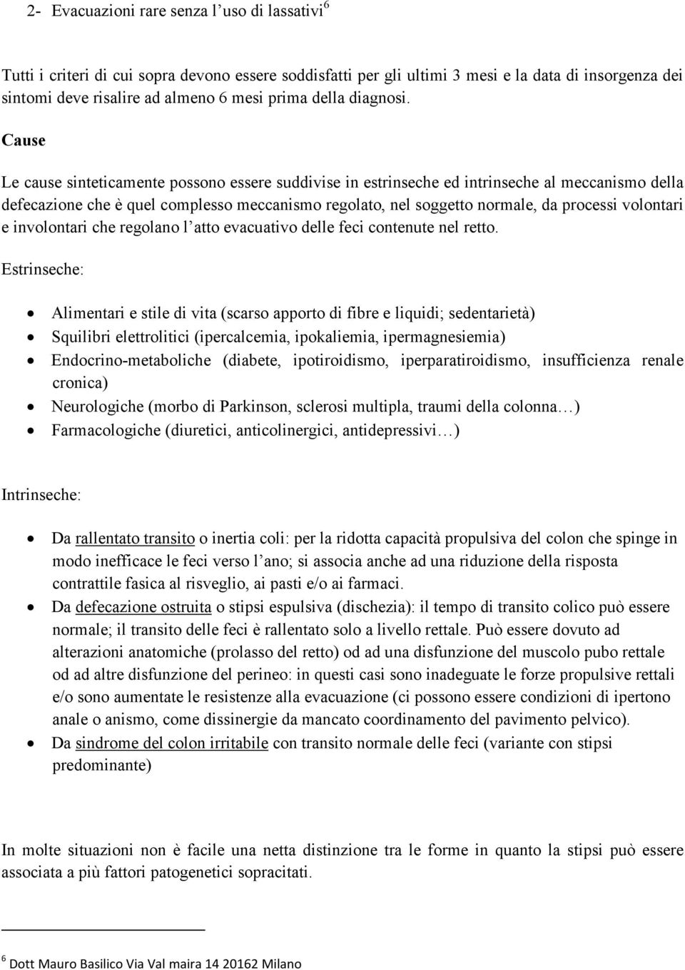 Cause Le cause sinteticamente possono essere suddivise in estrinseche ed intrinseche al meccanismo della defecazione che è quel complesso meccanismo regolato, nel soggetto normale, da processi