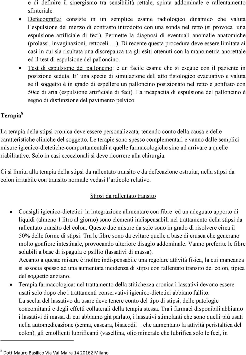 Permette la diagnosi di eventuali anomalie anatomiche (prolassi, invaginazioni, rettoceli ).