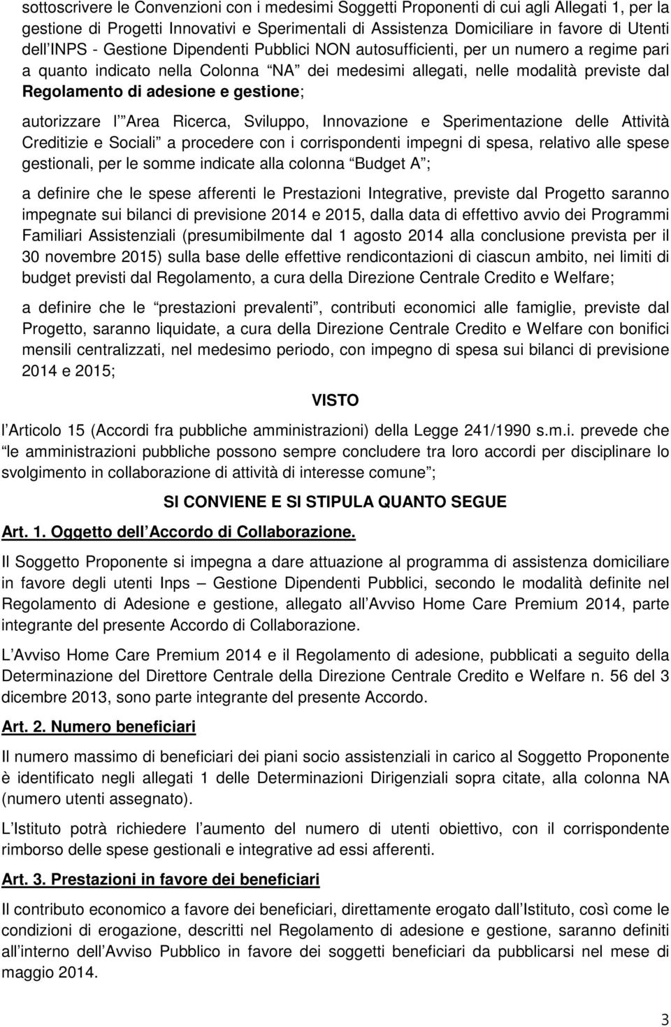 autorizzare l Area Ricerca, Sviluppo, Innovazione e Sperimentazione delle Attività Creditizie e Sociali a procedere con i corrispondenti impegni di spesa, relativo alle spese gestionali, per le somme