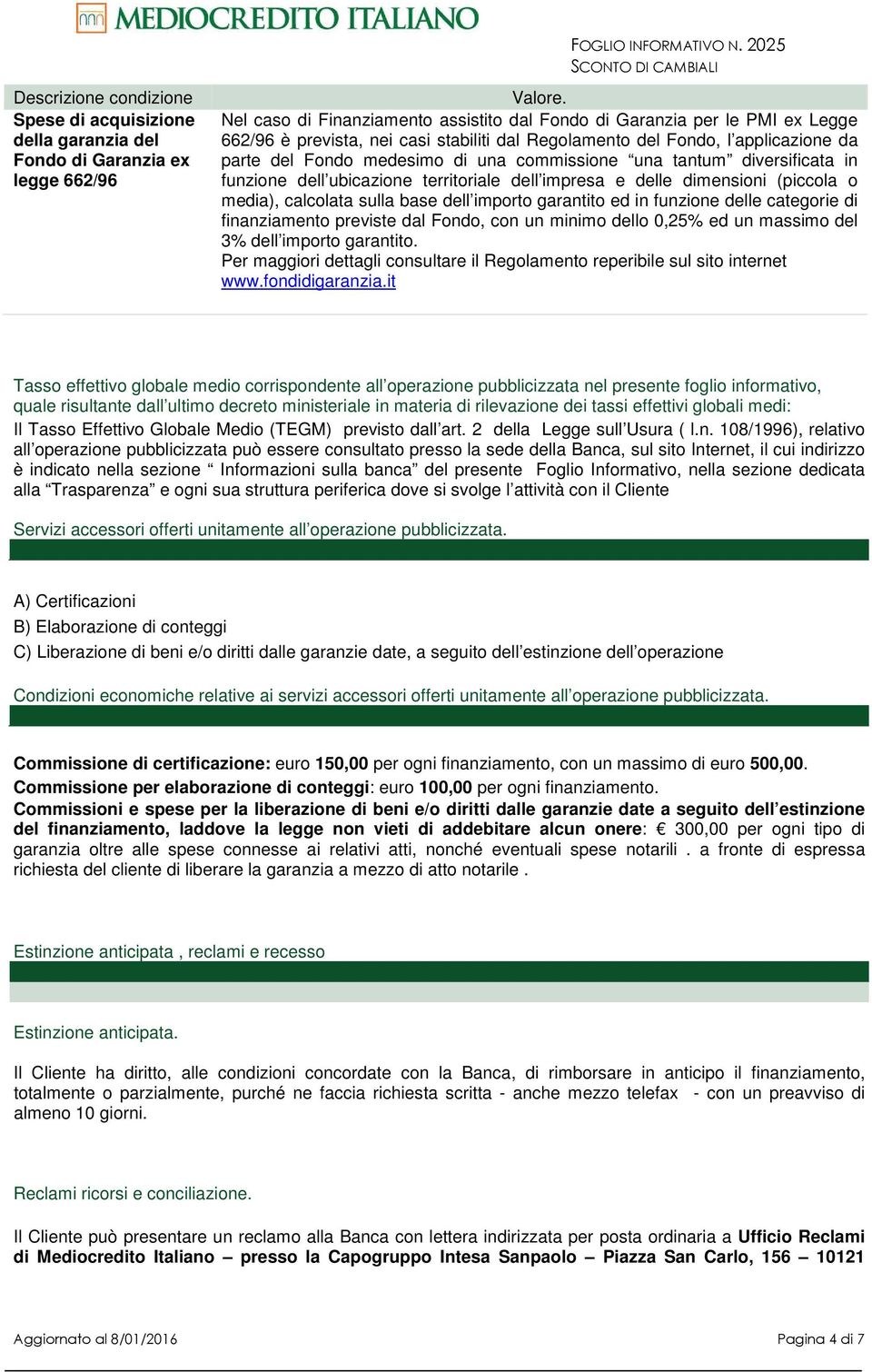 commissione una tantum diversificata in funzione dell ubicazione territoriale dell impresa e delle dimensioni (piccola o media), calcolata sulla base dell importo garantito ed in funzione delle