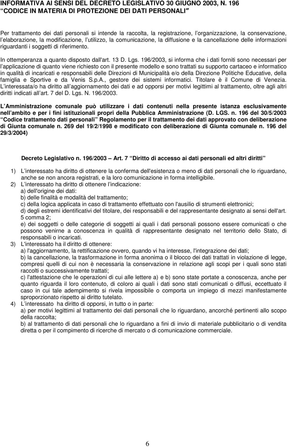 modificazione, l utilizzo, la comunicazione, la diffusione e la cancellazione delle informazioni riguardanti i soggetti di riferimento. In ottemperanza a quanto disposto l'art. 13 D. Lgs.