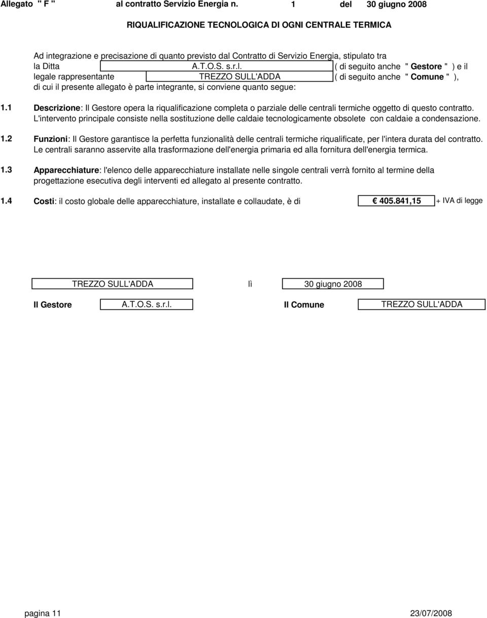 rappresentante ( di seguito anche " Gestore " ) e il ( di seguito anche " Comune " ), di cui il presente allegato è parte integrante, si conviene quanto segue: 1.1 1.2 1.