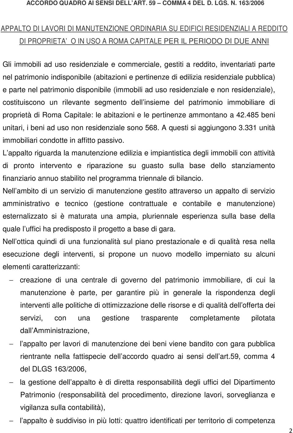 gestiti a reddito, inventariati parte nel patrimonio indisponibile (abitazioni e pertinenze di edilizia residenziale pubblica) e parte nel patrimonio disponibile (immobili ad uso residenziale e non