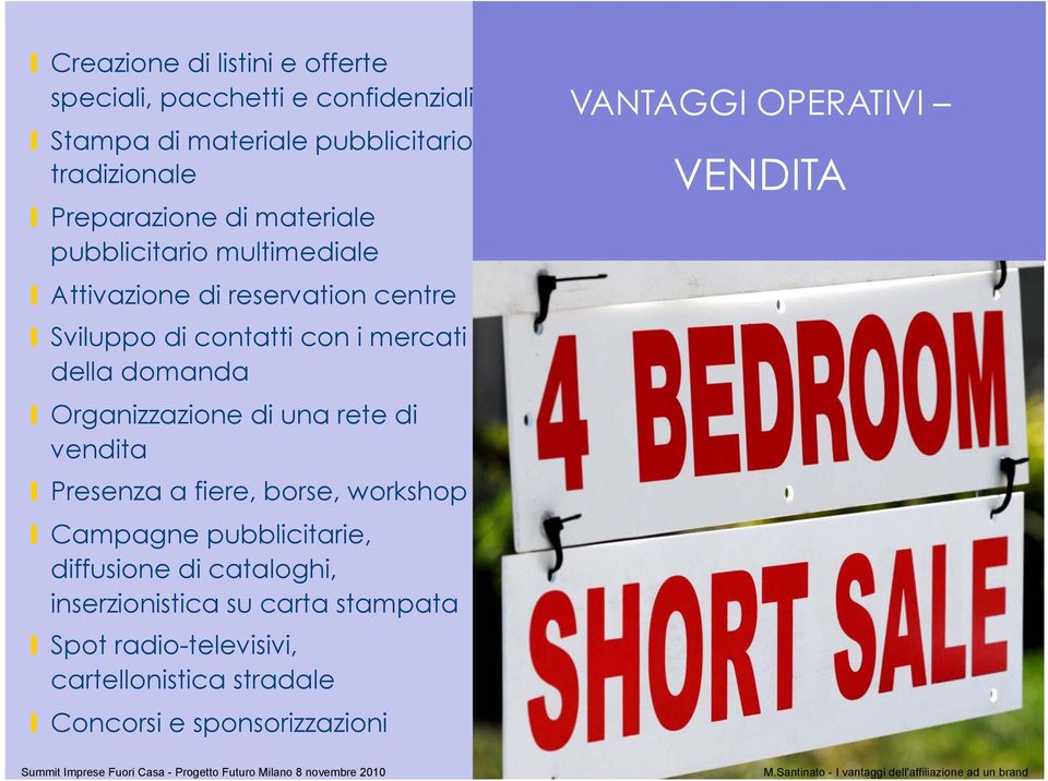 Organizzazione di una rete di vendita Presenza a fiere, borse, workshop Campagne pubblicitarie, diffusione di cataloghi,