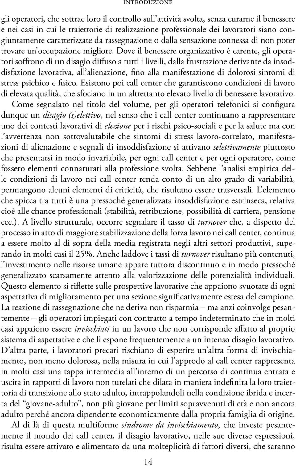 Dove il benessere organizzativo è carente, gli operatori soffrono di un disagio diffuso a tutti i livelli, dalla frustrazione derivante da insoddisfazione lavorativa, all alienazione, fino alla