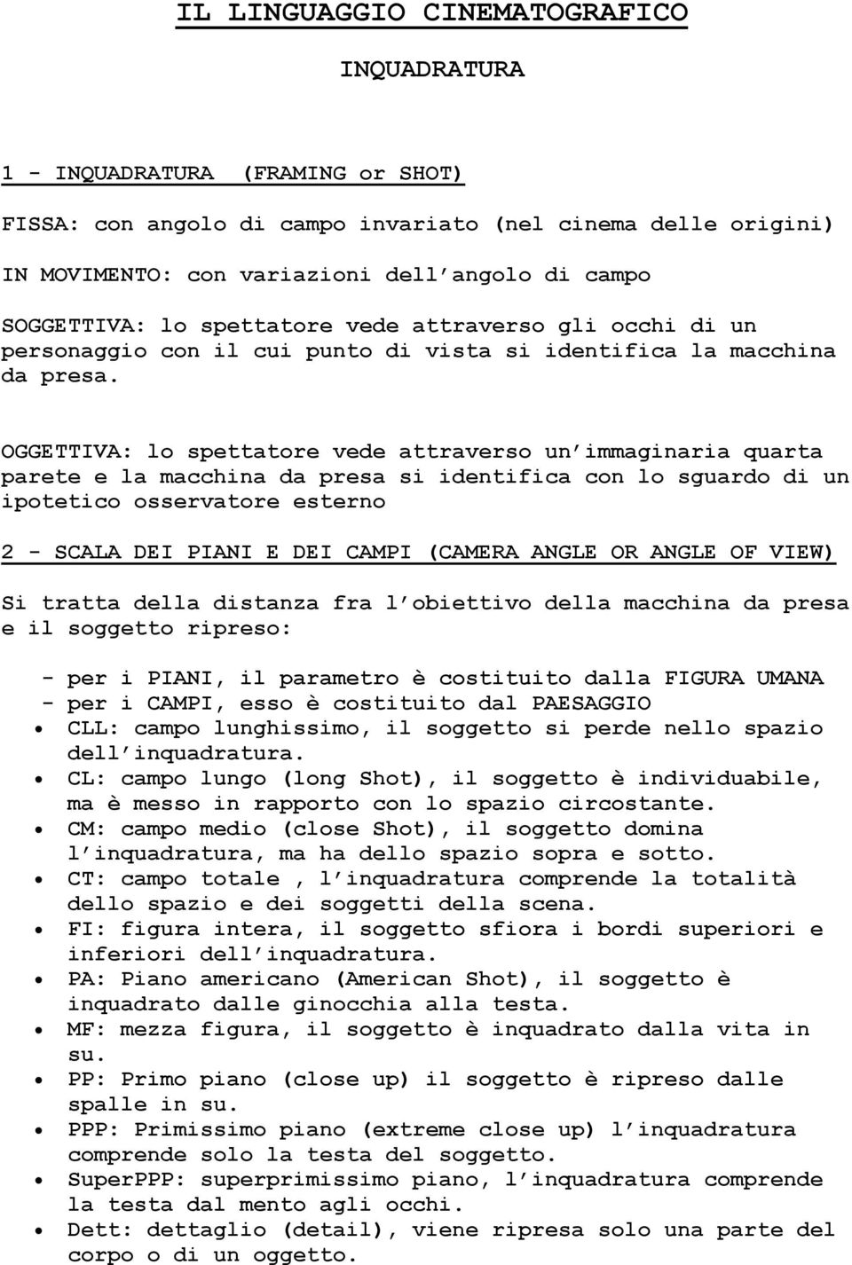 OGGETTIVA: lo spettatore vede attraverso un immaginaria quarta parete e la macchina da presa si identifica con lo sguardo di un ipotetico osservatore esterno 2 - SCALA DEI PIANI E DEI CAMPI (CAMERA