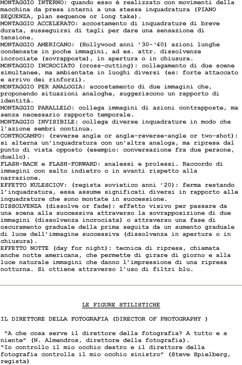 MONTAGGIO AMERICANO: (Hollywood anni 30-40) azioni lunghe condensate in poche immagini, ad es. attr. dissolvenze incrociate (sovrapposte), in apertura o in chiusura.