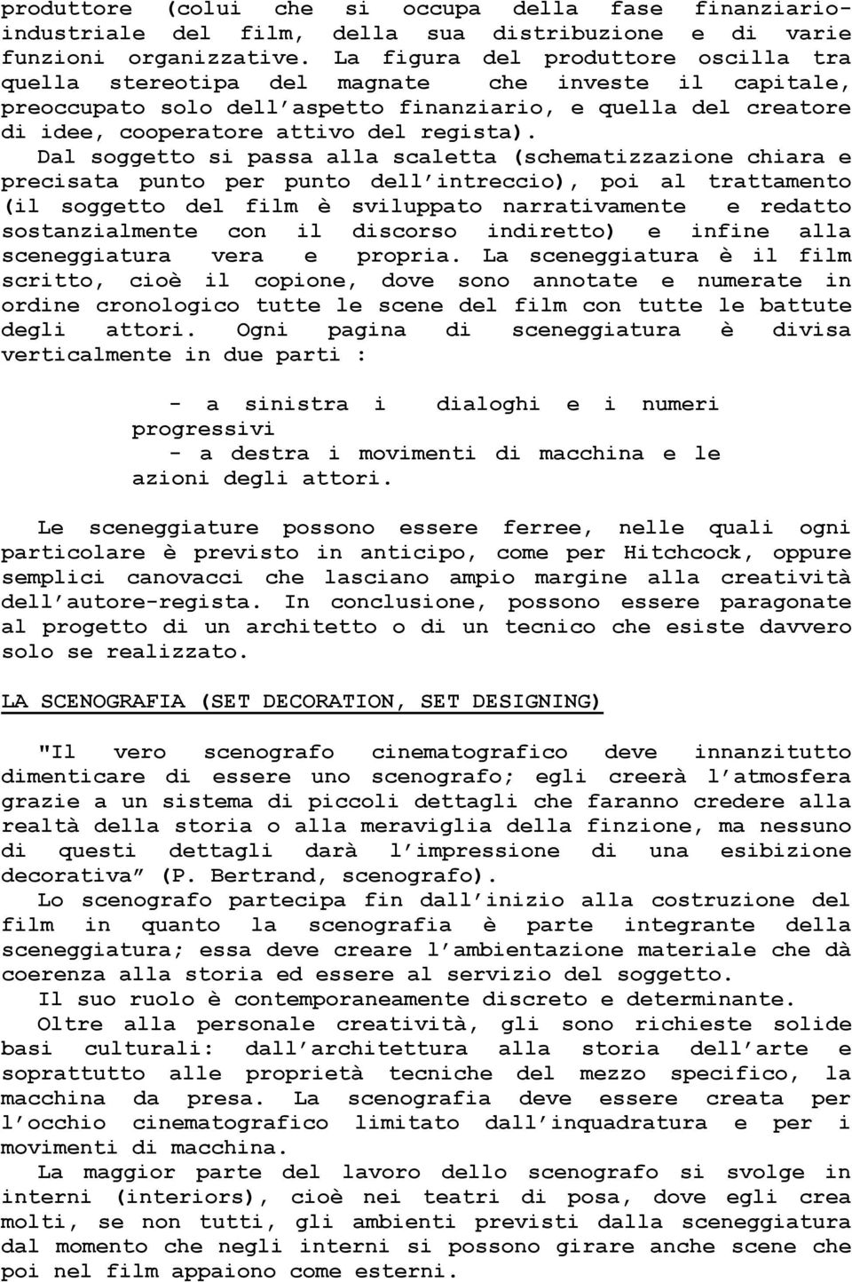 Dal soggetto si passa alla scaletta (schematizzazione chiara e precisata punto per punto dell intreccio), poi al trattamento (il soggetto del film è sviluppato narrativamente e redatto