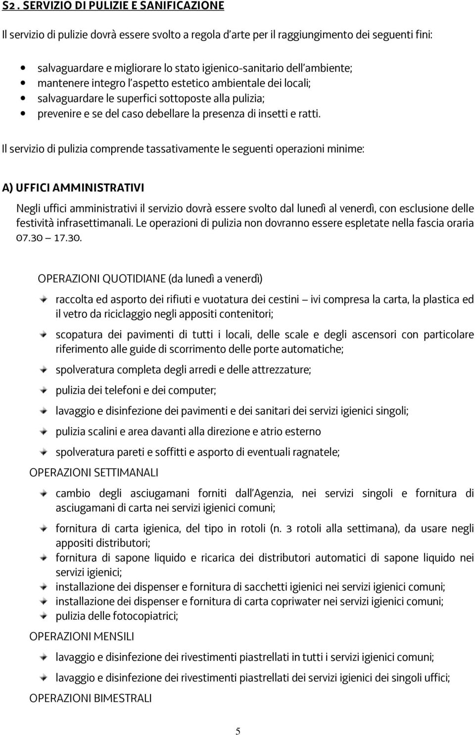 Il servizio di pulizia comprende tassativamente le seguenti operazioni minime: A) UFFICI AMMINISTRATIVI Negli uffici amministrativi il servizio dovrà essere svolto dal lunedì al venerdì, con